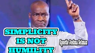 SIMPLICITY IS NOT HUMILITY BY APOSTLE JOSHUA SELMAN