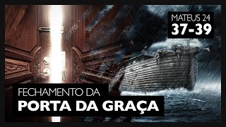 03 | Geração de Noé, Indiferença e FECHAMENTO DA PORTA DA GRAÇA – Mateus 24