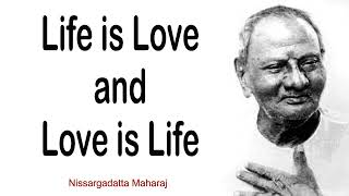 LIFE IS LOVE AND LOVE IS LIFE - Nisargadatta Maharaj