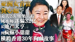 亞洲女首富 龔心如丨丈夫慘遭2次綁架失蹤至今；每月3000花銷，晚年患癌卻不捨看醫；被風水師迷住釣走32億！從地產大亨到瘋癲小甜甜，為什麼她總背厄運？【香港故事】