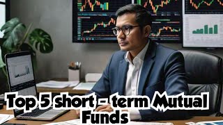 Top 5 Short - Term Mutual Funds for smart Investors | Short term wealth