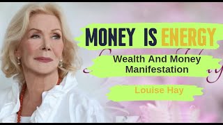 MONEY IS ENERGY- Louise Hay Money Affirmations- Wealth And Money Manifestation