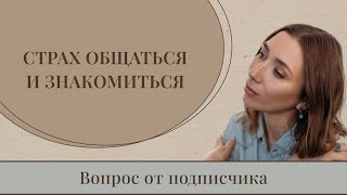 Страх общаться и знакомиться. Вопрос от подписчика.