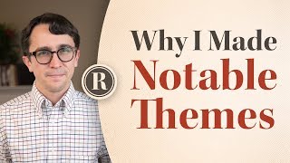 Why I Made Notable Themes