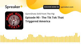 Episode 90 - The Tik Tok That Triggered America