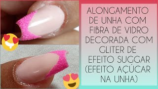 COMO FAZER ALONGAMENTO DE UNHA COM FIBRA DE VIDRO DECORADA COM GLITTER EFEITO SUGGAR (EFEITO AÇÚCAR)