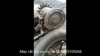 Máy cắt lốp oto xe tai tái chế Bán tự động 0935109266