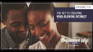 The Key to Creating Mind Blowing Intimacy - Empowered Wife Podcast With Laura Doyle EP# 118