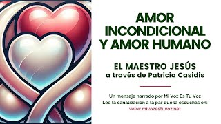 AMOR INCONDICIONAL Y AMOR HUMANO | El maestro Jesús a través de Patricia Casidis