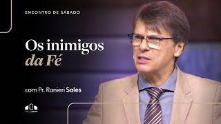 OS INIMIGOS DA FÉ | Pr. Ranieri Sales | Encontro de Sábado | Igreja Unasp SP