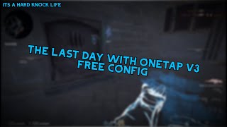 IT'S A HARD KNOCK LIFE | THE LAST DAY FT. ONETAP (FREE CONFIG IN DESCRIPTION)