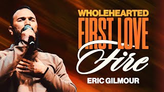 Wholehearted First Love Fire - Eric Gilmour | Nations Church Podcast