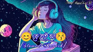 কে তুই বল Bangla love song slowed x reverb lofi