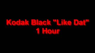 Kodak Black - Like Dat 1 Hour