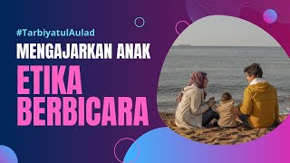 Tarbiyatul Aulad | Mengajarkan anak etika berbicara