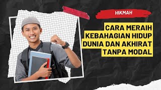 Hikmah : Cara meraih kebahagian hidup dunia dan akhirat tanpa modal