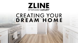 Creating Your Dream Home - ZLINE Attainable Luxury®