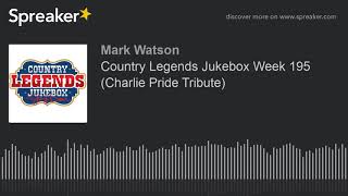 Country Legends Jukebox Week 195 (Charlie Pride Tribute) (part 7 of 7, made with Spreaker)