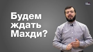 Будем ждать Махди? «Остерегайся их, дабы они не отвратили тебя!» (Ч.6)