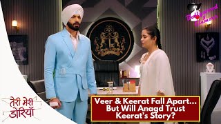 Teri Meri Doriyaann | Episode No. 411 | Veer & Keerat Fall Apart…But Will Anagd Trust Keerat’s Story