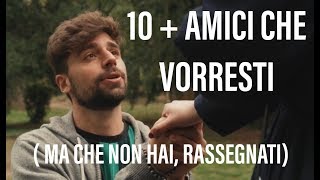 10 + AMICI CHE VORRESTI ( MA CHE NON HAI, RASSEGNATI)