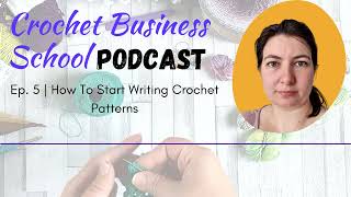 How To Start Writing Crochet Patterns | Episode 5 Of The Crochet Business School Podcast