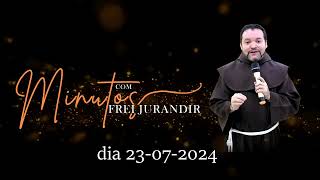 Minutos com Frei Jurandir dia 23-07-2024