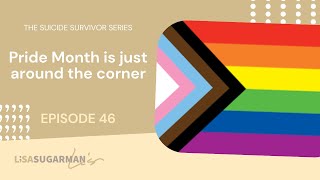 The Suicide Survivor Series Episode 46: Pride Month is just around the corner