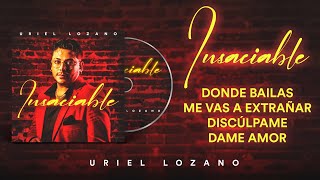 Uriel Lozano - Donde Bailas / Me Vas A Extrañar / Disculpame / Dame Amor | Insaciable