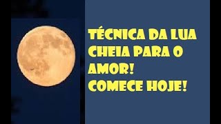 TÉCNICA DA LUA CHEIA PARA O AMOR  COMECE HOJE!