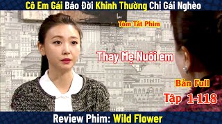 Review Phim: Chị Gái Vất Vả Cưu Mang Lũ Đàn Em Báo Đời | Wild Flower | Bản Full 1-118