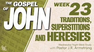 Traditions, Superstitions and Heresies | The Gospel of John | Week 23 | 1-31-2024 PM