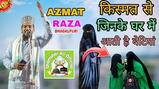 किस्मत से जिनके घर में भी आती है बेटियां || बेटी के लिए पढ़ा जबरदस्त कलाम || AZMAT RAZA BHAGALPURI