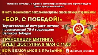 Бор, с Победой! Торжественный интернет-митинг, посвящённый 75-й годовщине Великой Победы, г.о.г. Бор