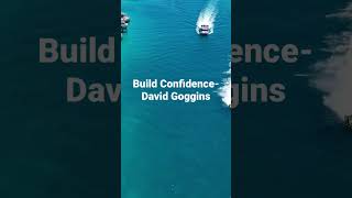 Build Confidence- David Goggins