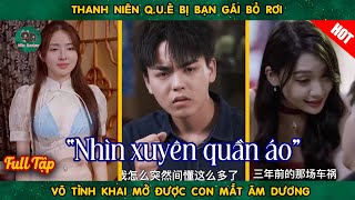 Thanh Niên Q.u.è Bị Bạn Gái Bỏ Rơi Vô Tình Khai Mở Được Con Mắt Âm Dương || Dịch chuẩn