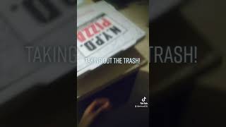 Taking out the trash!