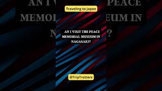 Can I visit the Peace Memorial Museum in Nagasaki