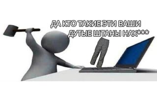 ДА КТО ТАКИЕ ЭТИ ВАШИ ДУТЫЕ ШТАНЫ?