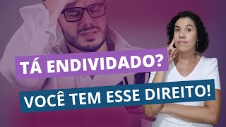 Tá endividado? Você tem esse direito!