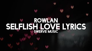 Rowlan - Selfish Love (Lyrics / Lyrics Video)