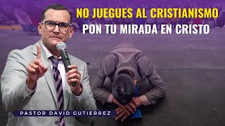 No juegues al Cristianismo ( Pon tu mirada en Cristo) - Pastor David Gutiérrez