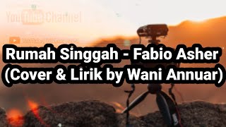 Lirik Lagu Rumah Singgah - Fabio Asher (Cover by Wani Annuar)