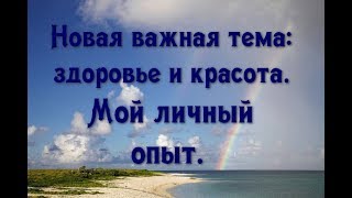 Новая важная тема: здоровье и красота. Часть 1. Мой личный опыт.