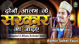 दोनों आलम के सरकार आ जाइए || Aamir Sohel Faizi Naat 2024 || Manqabat e Allama Arshadul Qadri