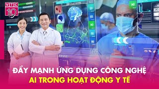 Đẩy mạnh ứng dụng công nghệ AI trong hoạt động y tế | VNTG | VTC10