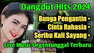 dangdut Hits terbaru 2024, dangdut orgentunggal Bunga pengantin,Cinta rahasia,seribu kali sayang