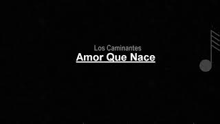 Los Caminantes - Amor Que Nace ( LETRA )