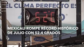 Mexicali rompe récord histórico de julio con 52.4 grados