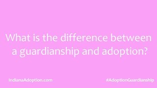 Adoption Questions: What is the difference between a guardianship and adoption?